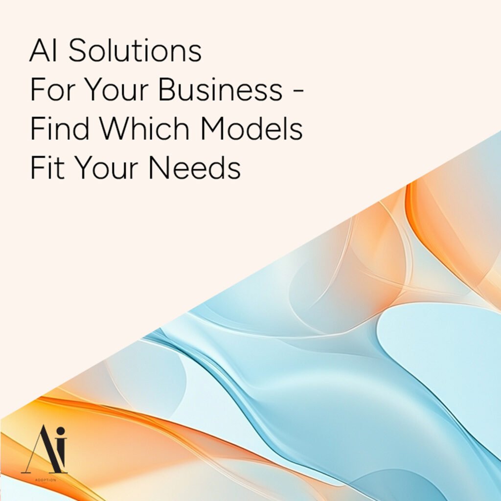 AI-Solutions-for-Your-Business---Find-Which-Models-Fit-Your-Needs---Ai-Adoption-Agency