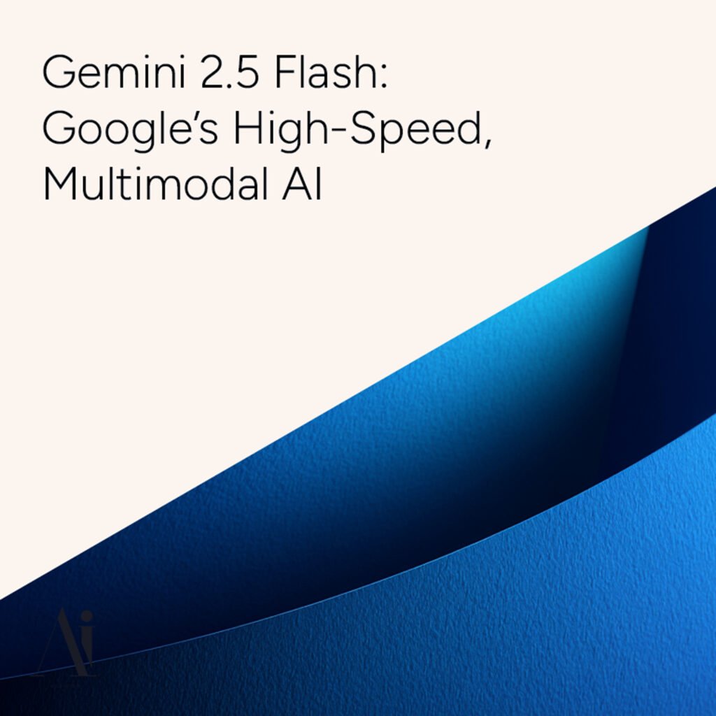 Gemini 2.5 Flash - Google’s High-Speed, Multimodal AI