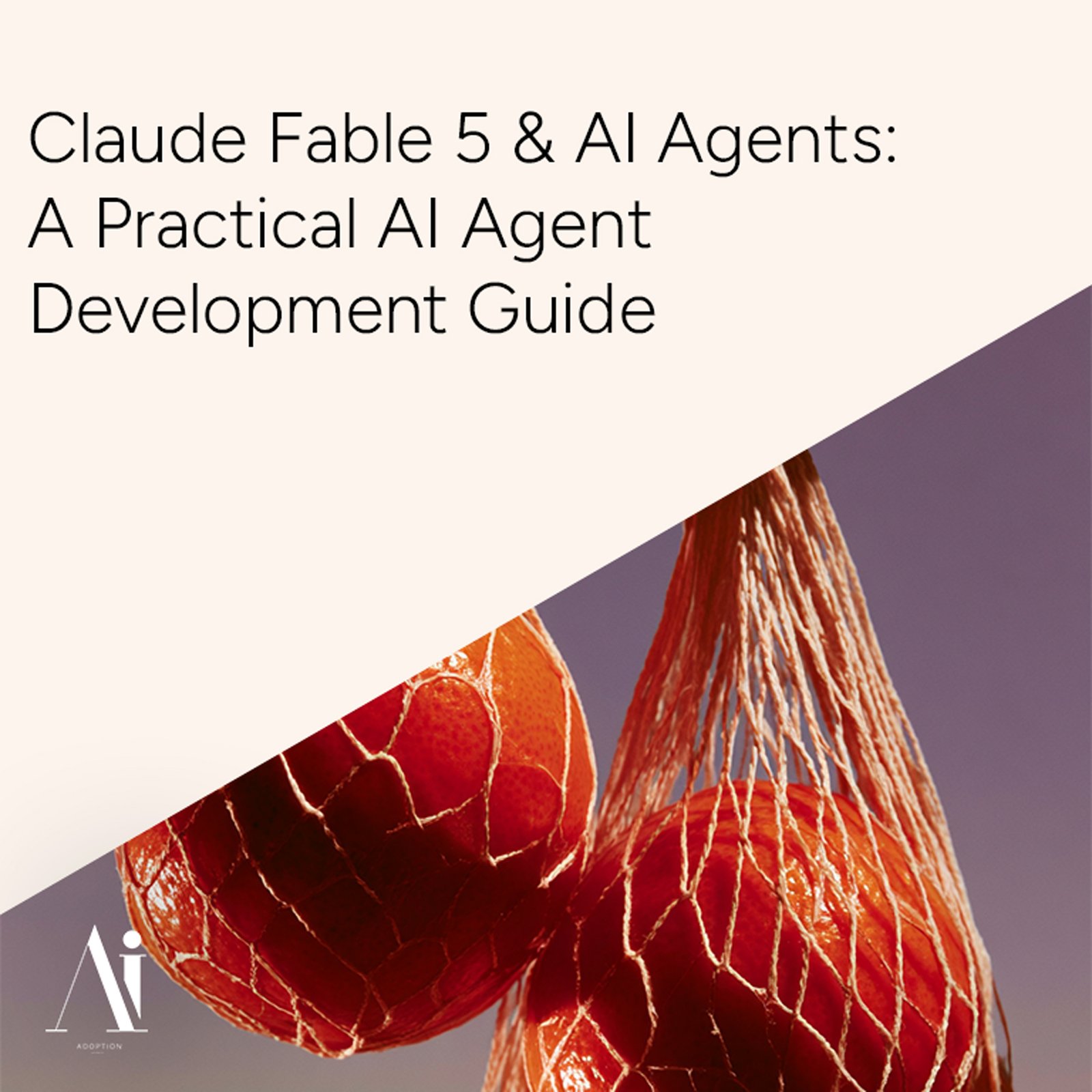 Claude Fable 5 and AI Agents practical AI agent development guide oranges illustration