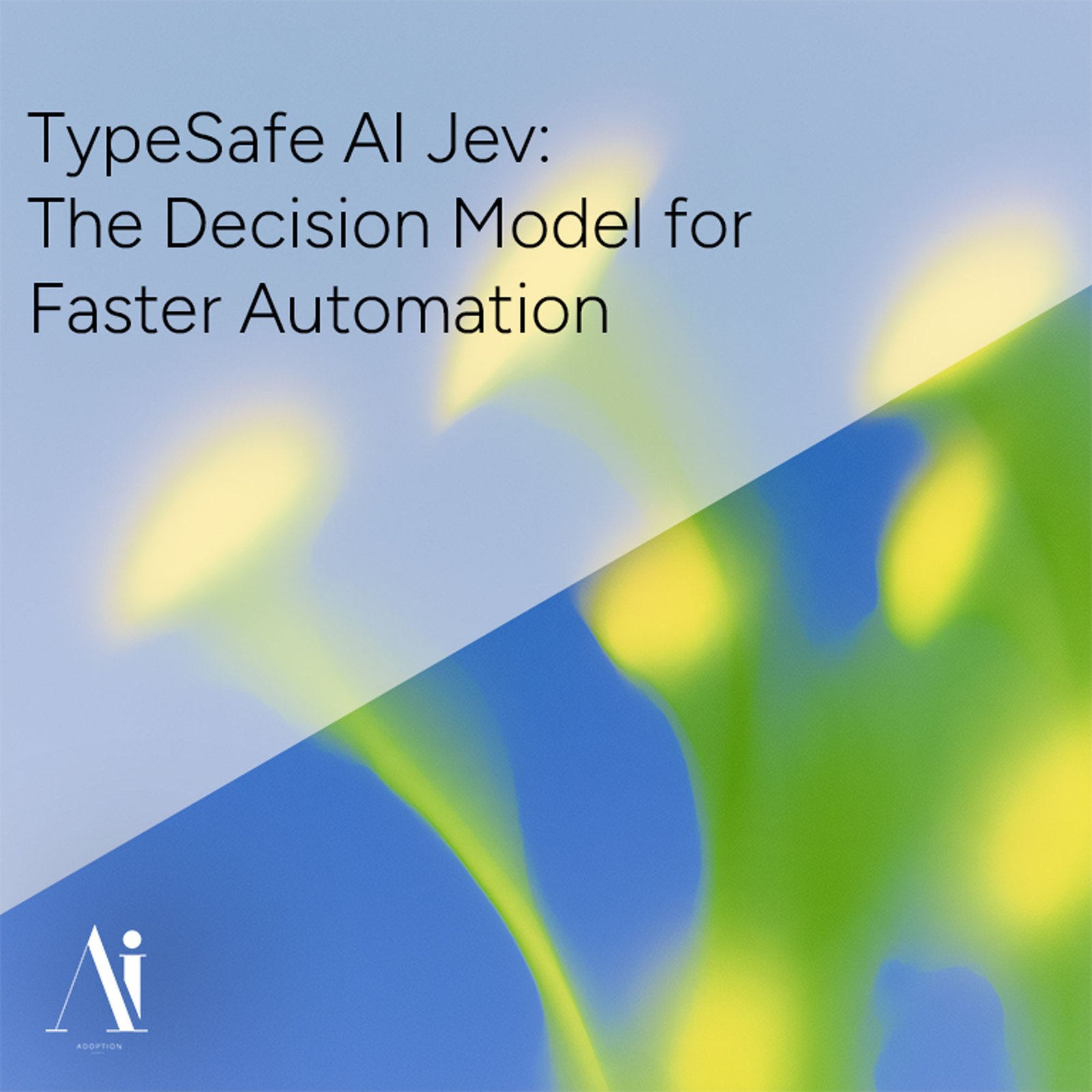 TypeSafe AI Jev: The Decision Model for Faster Automation